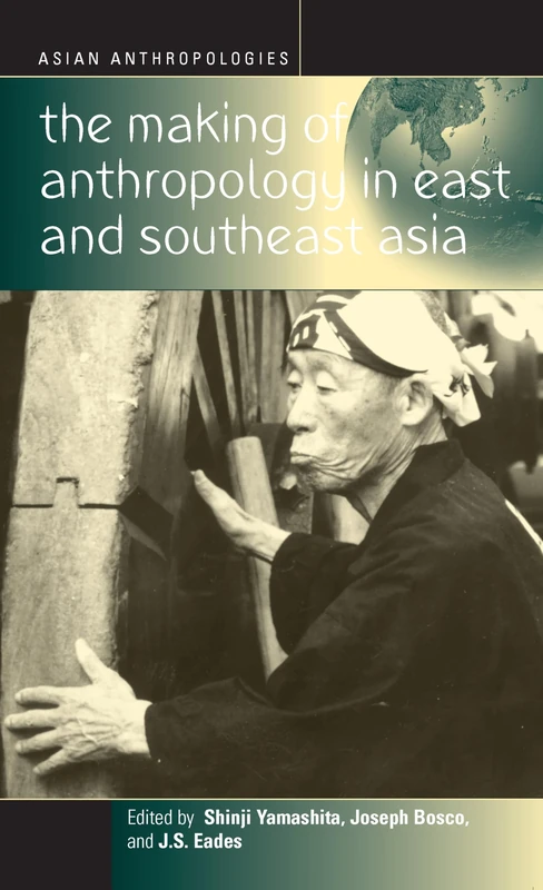 The Making of Anthropology in East and Southeast Asia: 3 (Asian Anthropologies, 3)