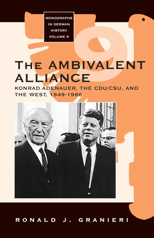 The Ambivalent Alliance: Konrad Adenauer, the CDU/CSU, and the West, 1949-1966: 9 (Monographs in German History, 9)