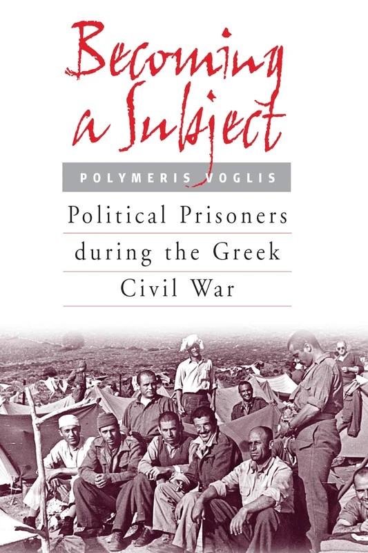 Becoming a Subject: Political Prisoners during the Greek Civil War, 1945-1950