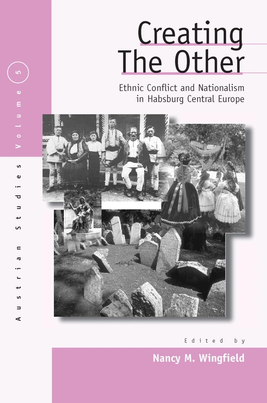 Creating the Other: Ethnic Conflict & Nationalism in Habsburg Central Europe: 5 (Austrian and Habsburg Studies, 5)