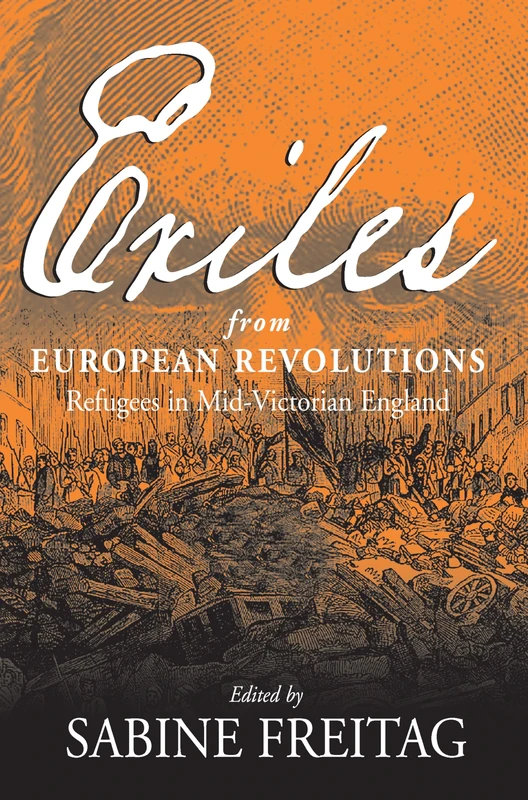 Exiles From European Revolutions: Refugees in Mid-Victorian England
