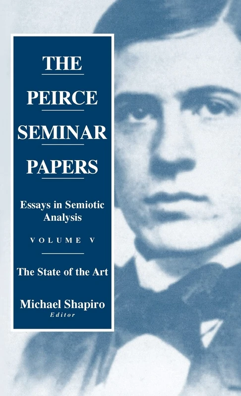 The Peirce Seminar Papers: Volume V: Essays in Semiotic Analysis: 5