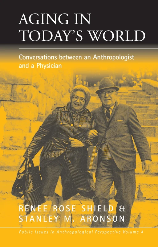 Aging in Today's World: Conversations between an Anthropologist and a Physician: 4 (Public Issues in Anthropological Perspective, 4)