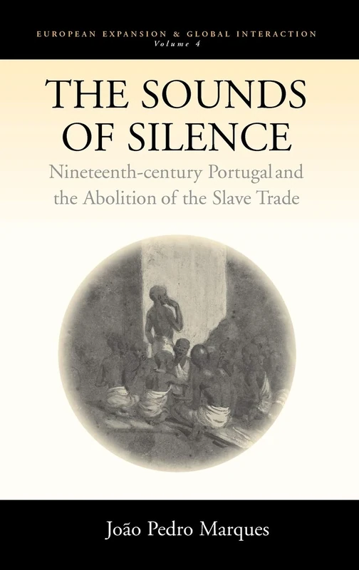 The Sounds of Silence: Nineteenth-Century Portugal and the Abolition of the Slave Trade: 4 (European Expansion & Global Interaction, 4)