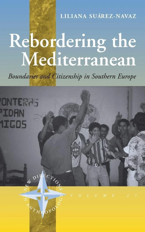 Rebordering the Mediterranean: Boundaries and Citizenship in Southern Europe: 17 (New Directions in Anthropology, 17)