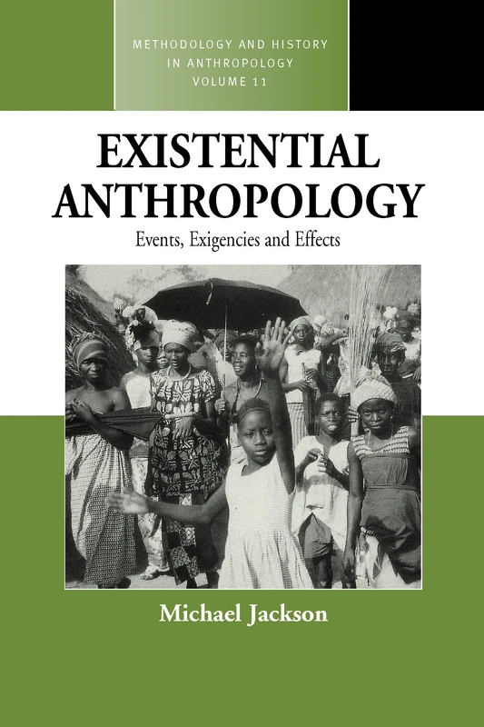 Existential Anthropology: Events, Exigencies, and Effects: 11 (Methodology & History in Anthropology, 11)