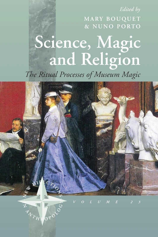 Science, Magic and Religion: The Ritual Processes of Museum Magic: 23 (New Directions in Anthropology, 23)