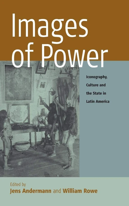Images of Power: Iconography, Culture and the State in Latin America: 2 (Remapping Cultural History, 2)