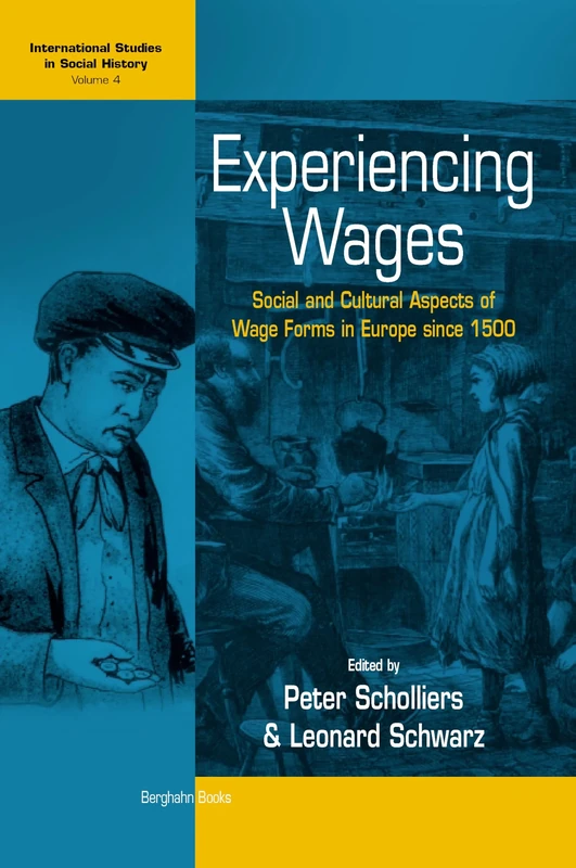 Experiencing Wages: Social and Cultural Aspects of Wage Forms in Europe since 1500: 4 (International Studies in Social History, 4)