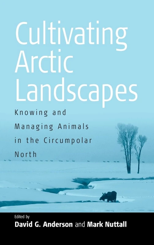 Cultivating Arctic Landscapes: Knowing and Managing Animals in the Circumpolar North