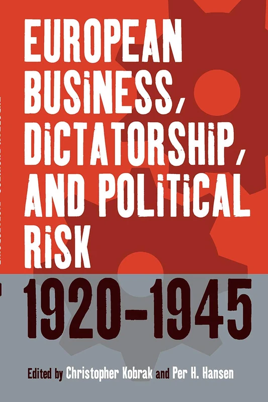 European Business, Dictatorship, and Political Risk, 1920-1945: 1 (Business History and Political Economy, 1)