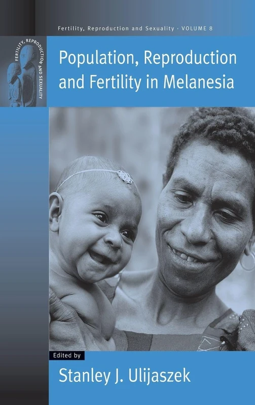 Population, Reproduction and Fertility in Melanesia: 8 (Fertility, Reproduction and Sexuality: Social and Cultural Perspectives, 8)