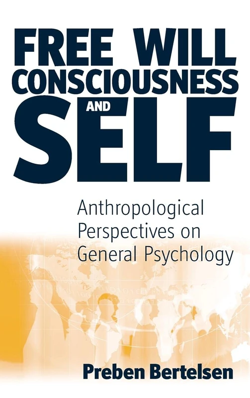 Free Will, Consciousness and Self: Anthropological Perspectives on Psychology: 24 (Studies in the Understanding of the Human Condition)