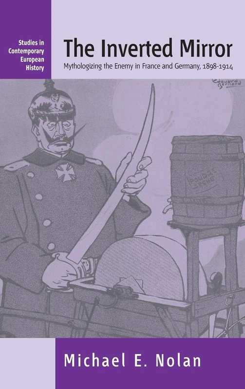 The Inverted Mirror: Mythologizing the Enemy in France and Germany, 1898-1914: 2 (Studies in Contemporary European History, 2)