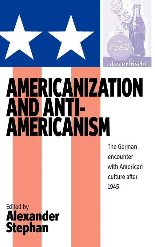 Americanization and Anti-americanism: The German Encounter with American Culture after 1945