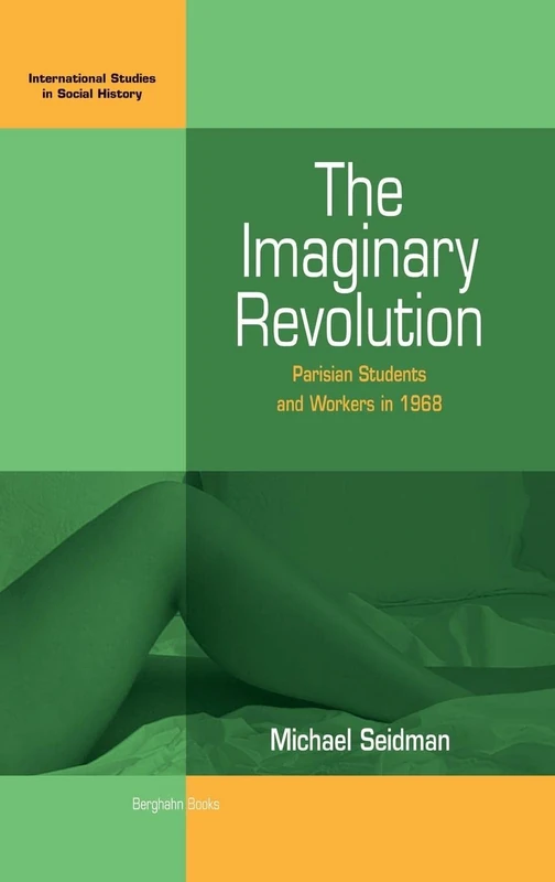 The Imaginary Revolution: Parisian Students and Workers in 1968: 5 (International Studies in Social History, 5)