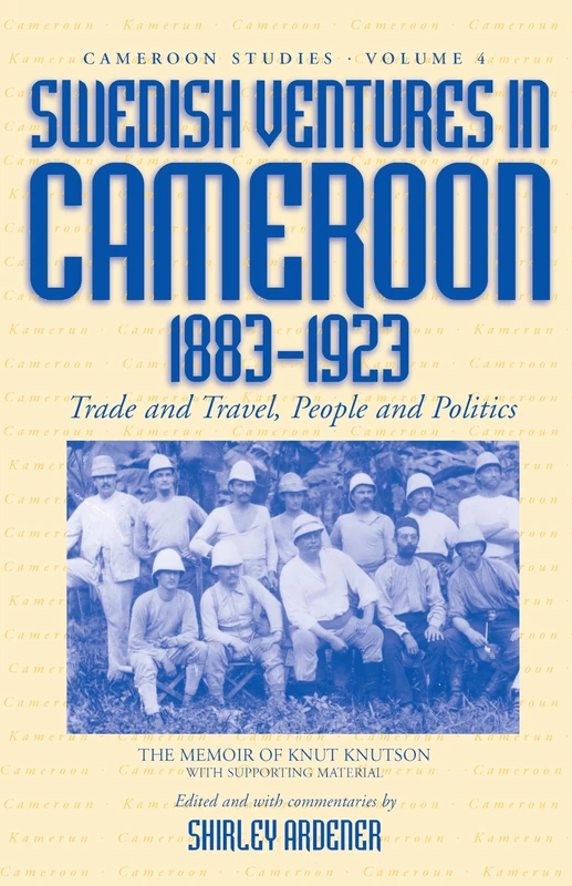 Swedish Ventures in Cameroon, 1883-1923: Trade and Travel, People and Politics: 4 (Cameroon Studies, 4)