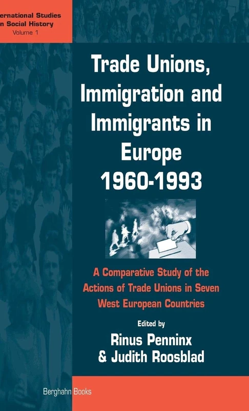 Trade Unions, Immigration, and Immigrants in Europe, 1960-1993: A Comparative Study of the Actions of Trade Unions in Seven West European Countries: 1 (International Studies in Social History, 1)