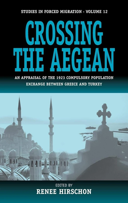Crossing the Aegean: An Appraisal of the 1923 Compulsory Population Exchange between Greece and Turkey: 12 (Forced Migration, 12)