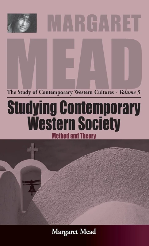 Studying Contemporary Western Society: Method and Theory: 5 (Margaret Mead: The Study of Contemporary Western Culture, 5)