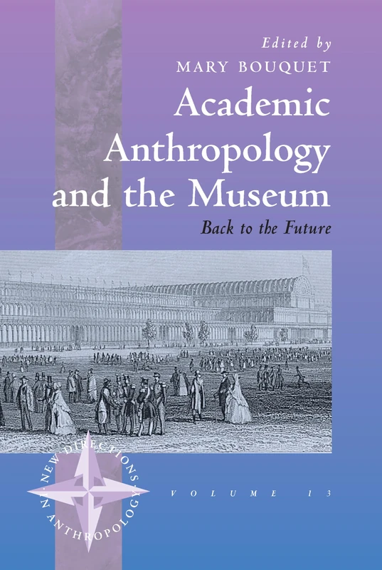 Academic Anthropology and the Museum: Back to the Future: 13 (New Directions in Anthropology, 13)