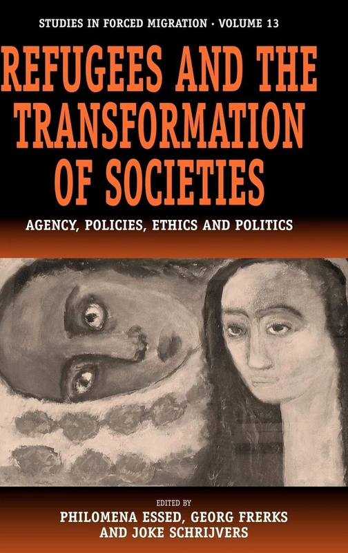Refugees and the Transformation of Societies: Agency, Policies, Ethics and Politics: 13 (Forced Migration, 13)