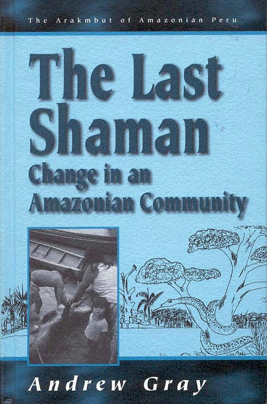 The Last Shaman: Change in an Amazonian Community: 2 (Arakmbut of Amazonian Peru, 2)