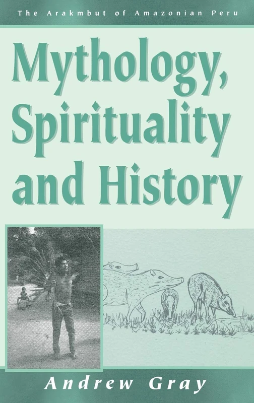 Mythology, Spirituality, and History: 1 (Arakmbut of Amazonian Peru, 1)