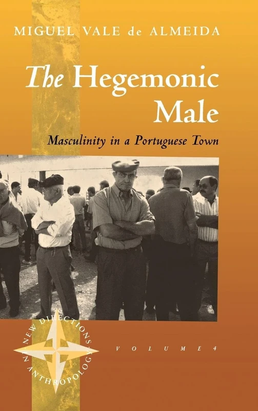 The Hegemonic Male: Masculinity in a Portuguese Town: 4 (New Directions in Anthropology, 4)