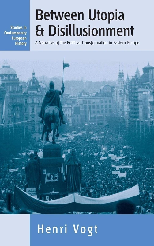 Between Utopia and Disillusionment: A Narrative of the Political Transformation in Eastern Europe: 1 (Studies in Contemporary European History, 1)