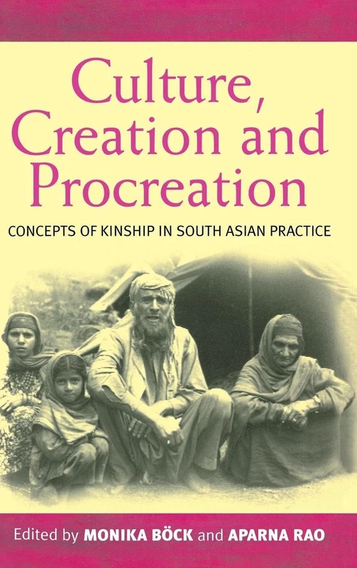 Culture, Creation, and Procreation: Concepts of Kinship in South Asian Practice