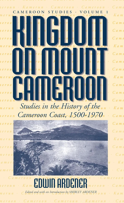 Kingdom on Mount Cameroon: Studies in the History of the Cameroon Coast 1500-1970: 1