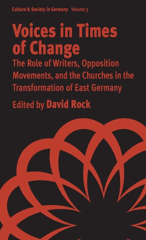Voices in Times of Change: The Role of Writers, Opposition Movements, and the Churches in the Transformation of East Germany: 3 (Culture & Society in Germany, 3)