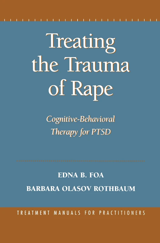 Treating the Trauma of Rape: Cognitive-Behavioral Therapy for PTSD (Treatment Manuals for Practitioners)