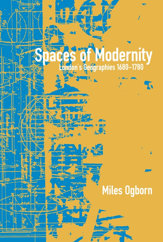 Spaces of Modernity: London's Geographies 1680-1780 (Mappings: Society/Theory/Space)
