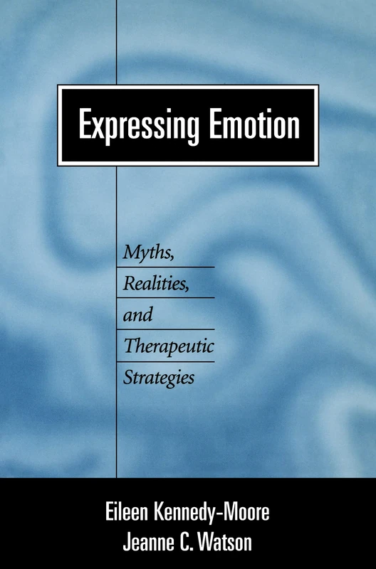 Expressing Emotion: Myths, Realities, and Therapeutic Strategies (Emotions and Social Behavior)