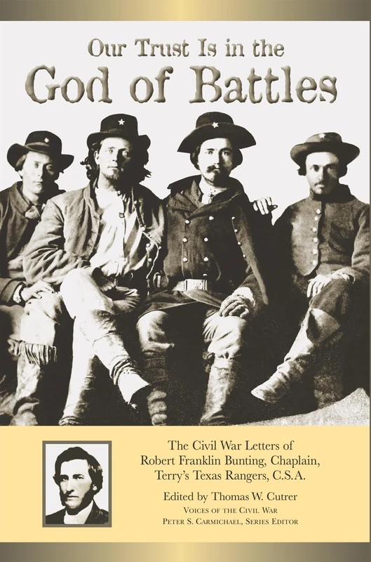 Our Trust Is in the God of Battles: The Civil War Letters of Robert Franklin Bunting, Chaplain, Terry's Texas Rangers, C.S.A. (Voices of the Civil War)