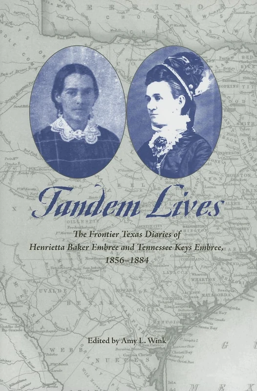Tandem Lives: The Frontier Texas Diaries of Henrietta Baker Embree and Tennessee Keys Embree 1856-1884