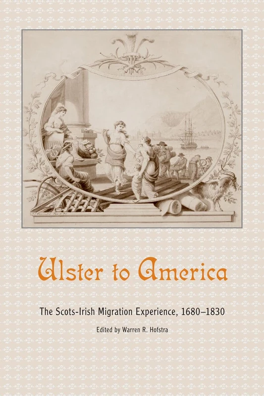 Ulster to America: The Scots-Irish Migration Experience, 1680-1830