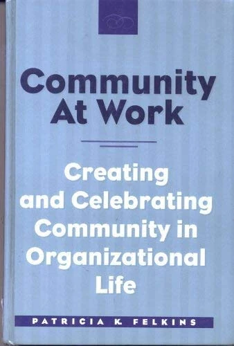 Community at Work: Creating and Celebrating Community in Organizational Life (Hampton Press Communication Series (Communication and Social Organization Subseries).)