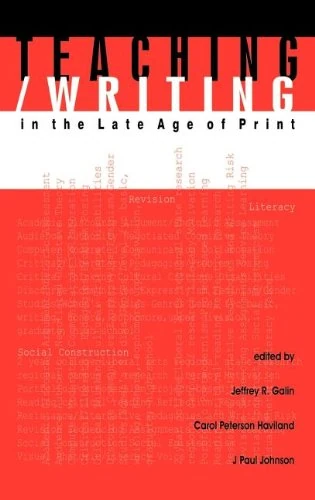 Teaching/Writing in the Late Age of Print (Research and Teaching in Rhetoric and Composition)