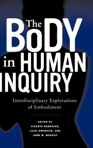 The Body in Human Inquiry: Interdisciplinary Explorations of Embodiment (Critical Bodies)