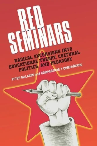 Red Seminars: Radical Excursions into Educational Theory, Cultural Politics and Pedagogy (Critical Education & Ethics)