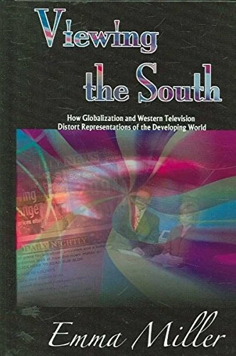 Viewing the South: How Globalization and Western Television Distort Representations of the Developing World (Hampton Press Communication)