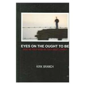 Eyes on the Ought to Be: What We Teach About When We Teach About Literacy (Research in the Teaching of Rhetoric and Composition)