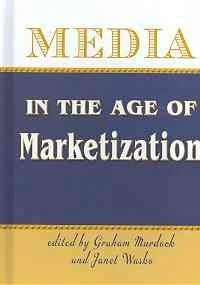 Media in the Age of Marketization (Hampton Press Communication)