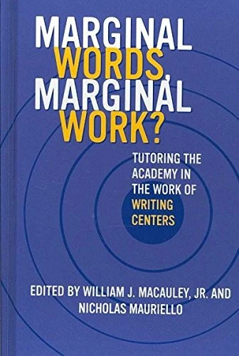 Marginal Words, Marginal Work?: Tutoring the Academy in the Work of Writing Centers (Research in the Teaching of Rhetoric and Composition)
