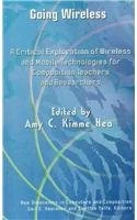 Going Wireless: A Critical Exploration of Wireless and Mobile Technologies for Composition Teachers and Researchers (New Dimensions in Computers and Composition)