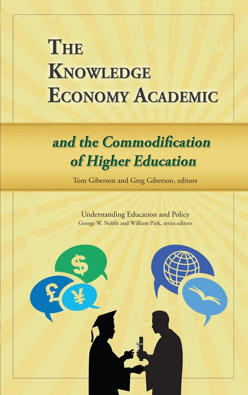 The Knowledge Economy Academic and the Commodification of Higher Education (Understanding Education and Policy)