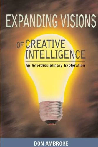 Expanding Visions of Creative Intelligence: An Interdisciplinary Exploration (Perspectives on Creativity Research)